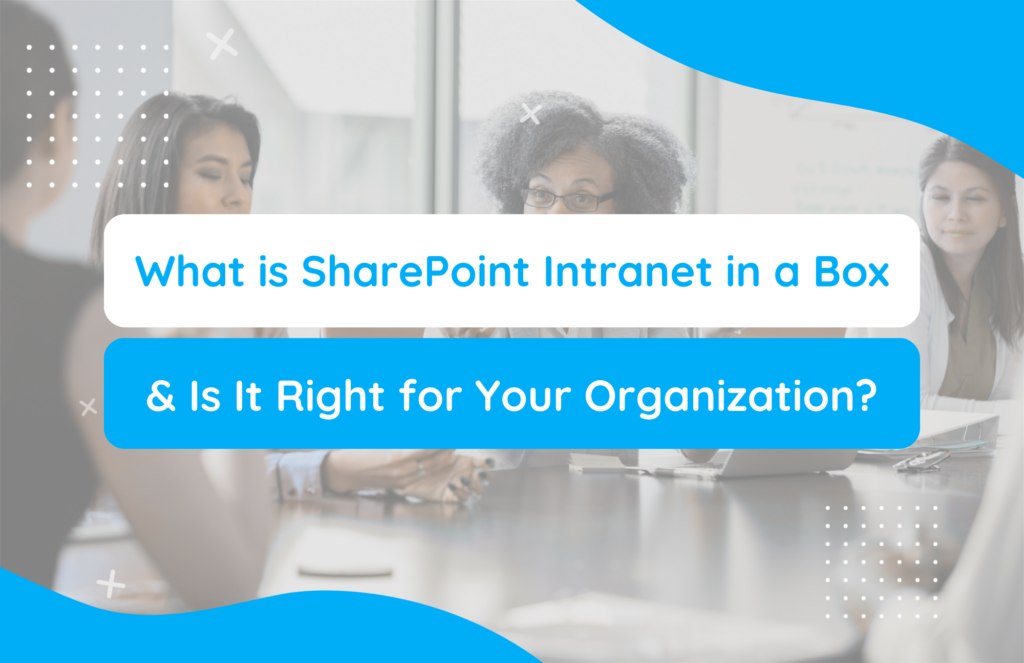 What Is SharePoint Intranet in a Box, and Is It Right for Your Organization?